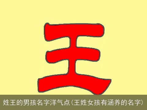 姓王的男孩名字洋气点(王姓女孩有涵养的名字)