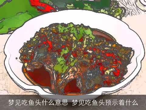 梦见吃鱼头什么意思 梦见吃鱼头预示着什么