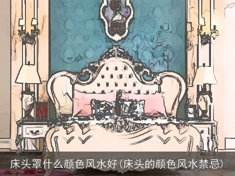 床头罩什么颜色风水好(床头的颜色风水禁忌)