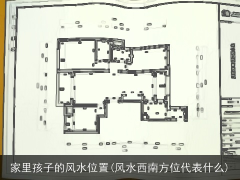 家里孩子的风水位置(风水西南方位代表什么)
