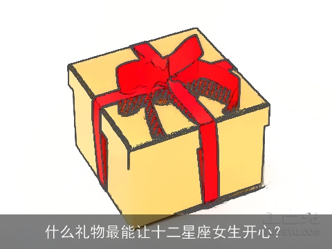 什么礼物最能让十二星座女生开心？