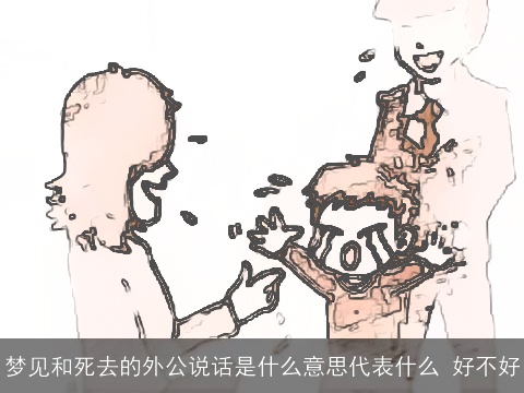 梦见和死去的外公说话是什么意思代表什么 好不好