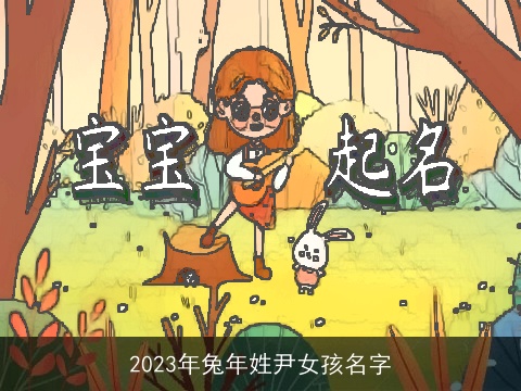 2023年兔年姓尹女孩名字