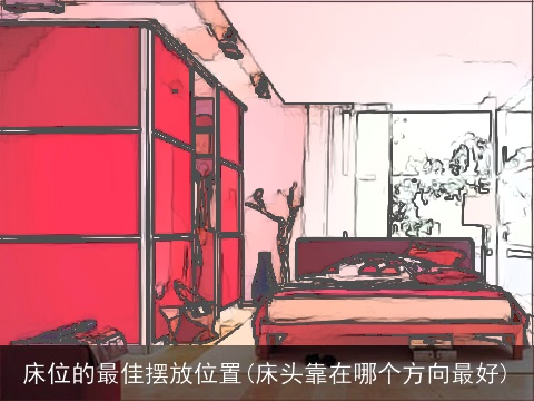床位的最佳摆放位置(床头靠在哪个方向最好)