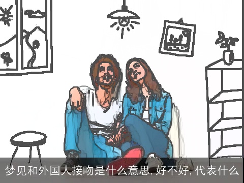 梦见和外国人接吻是什么意思,好不好,代表什么