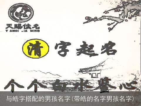 与皓字搭配的男孩名字(带皓的名字男孩名字)