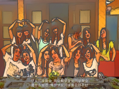 梦见同学聚会_周公解梦梦到同学聚会是什么意思_做梦梦见同学聚会好不好