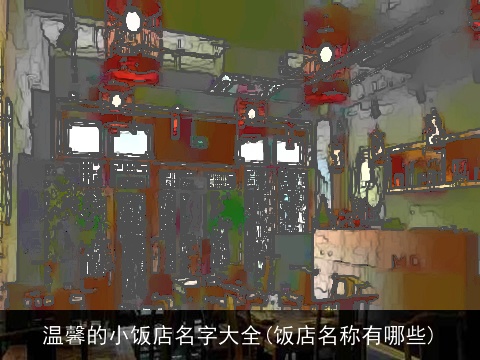 温馨的小饭店名字大全(饭店名称有哪些)