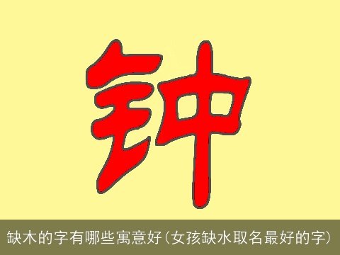 缺木的字有哪些寓意好(女孩缺水取名最好的字)