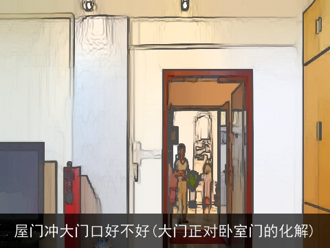 屋门冲大门口好不好(大门正对卧室门的化解)