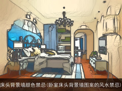 床头背景墙颜色禁忌(卧室床头背景墙图案的风水禁忌)