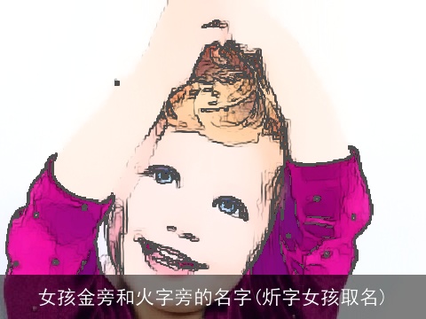 女孩金旁和火字旁的名字(炘字女孩取名)