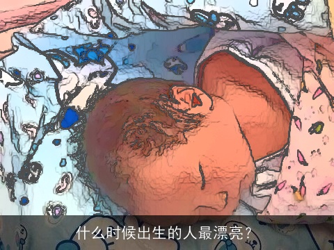 什么时候出生的人最漂亮？