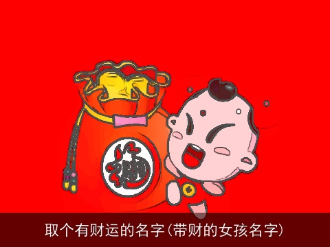 取个有财运的名字(带财的女孩名字)