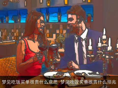 梦见吃饭买单很贵什么意思 梦见吃饭买单很贵什么预兆