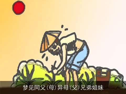 梦见同父(母)异母(父)兄弟姐妹