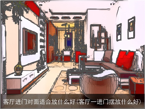 客厅进门对面适合放什么好(客厅一进门摆放什么好)