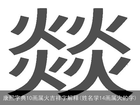 康熙字典10画属火吉祥字解释(姓名学14画属火的字)