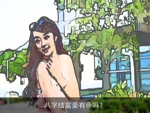 八字结富豪有命吗？