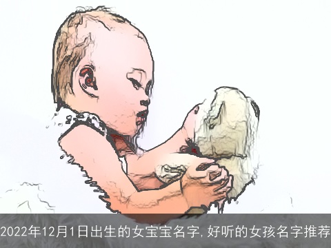 2022年12月1日出生的女宝宝名字,好听的女孩名字推荐