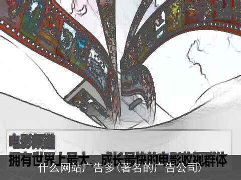什么网站广告多(著名的广告公司)