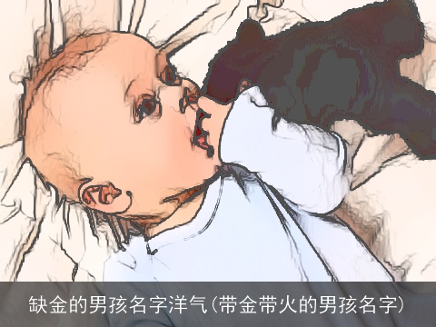 缺金的男孩名字洋气(带金带火的男孩名字)