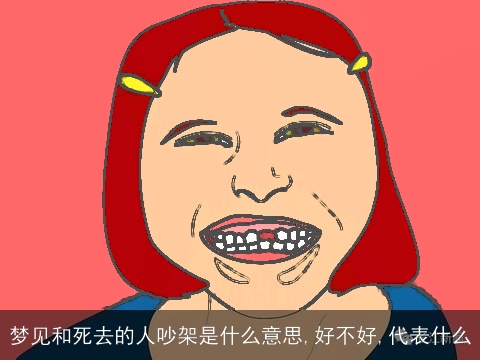 梦见和死去的人吵架是什么意思,好不好,代表什么