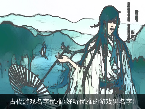古代游戏名字优雅(好听优雅的游戏男名字)