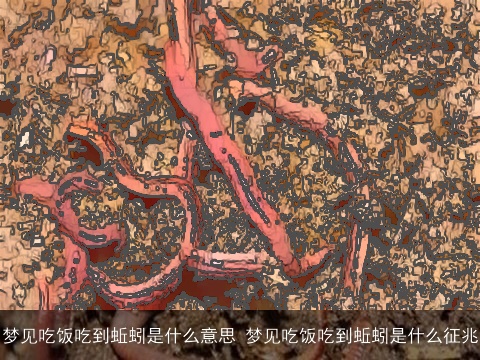 梦见吃饭吃到蚯蚓是什么意思 梦见吃饭吃到蚯蚓是什么征兆