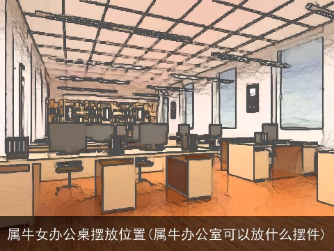 属牛女办公桌摆放位置(属牛办公室可以放什么摆件)