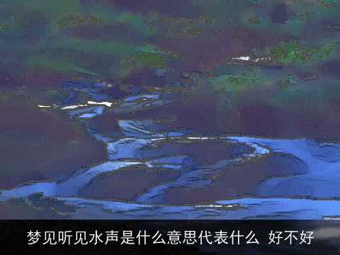 梦见听见水声是什么意思代表什么 好不好
