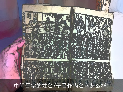 中间晋字的姓名(子晋作为名字怎么样)