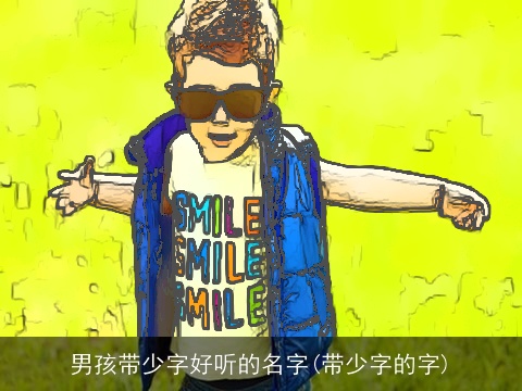 男孩带少字好听的名字(带少字的字)