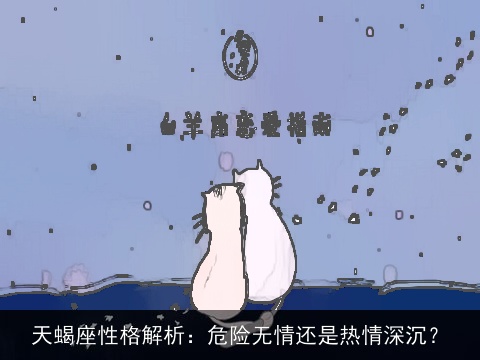 天蝎座性格解析：危险无情还是热情深沉？