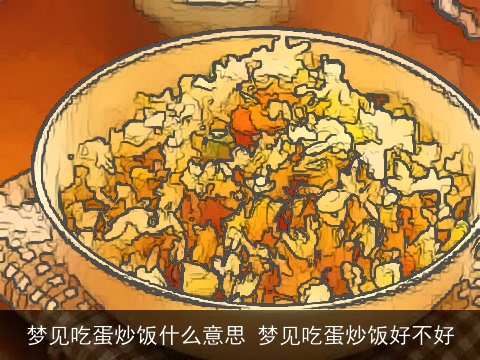 梦见吃蛋炒饭什么意思 梦见吃蛋炒饭好不好