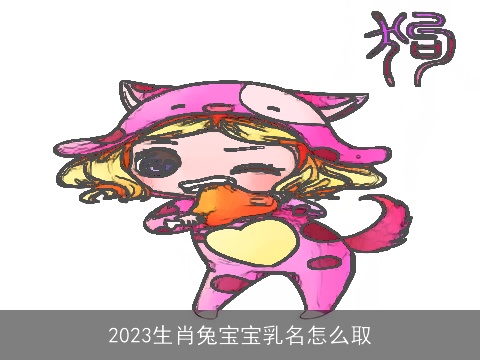 2023生肖兔宝宝乳名怎么取