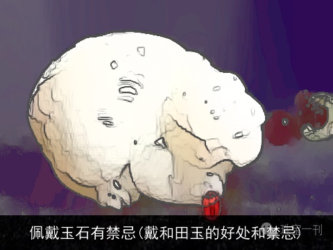 佩戴玉石有禁忌(戴和田玉的好处和禁忌)