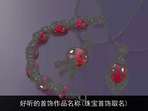 好听的首饰作品名称(珠宝首饰取名)