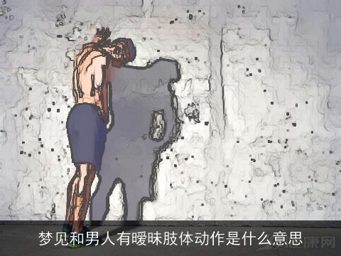 梦见和男人有暧昧肢体动作是什么意思