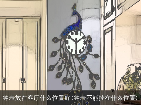 钟表放在客厅什么位置好(钟表不能挂在什么位置)