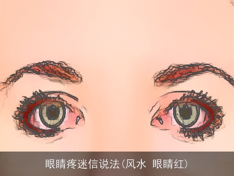眼睛疼迷信说法(风水 眼睛红)