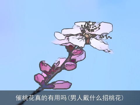 催桃花真的有用吗(男人戴什么招桃花)