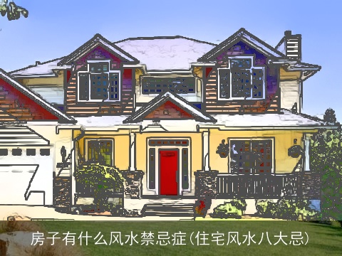 房子有什么风水禁忌症(住宅风水八大忌)