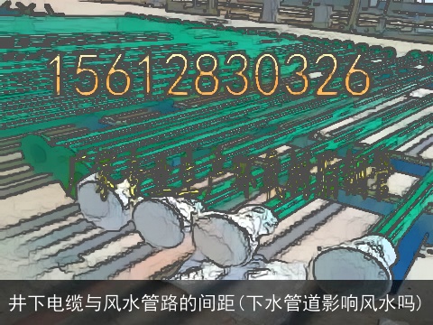 井下电缆与风水管路的间距(下水管道影响风水吗)