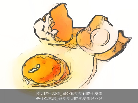 梦见吃生鸡蛋_周公解梦梦到吃生鸡蛋是什么意思_做梦梦见吃生鸡蛋好不好