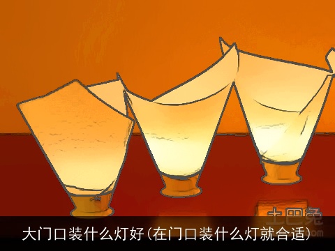 大门口装什么灯好(在门口装什么灯就合适)