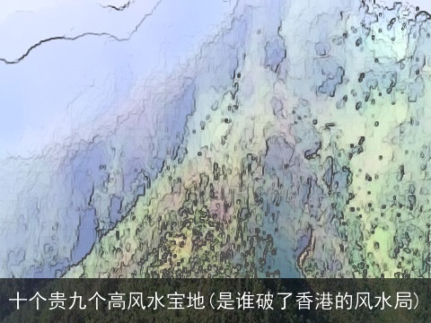 十个贵九个高风水宝地(是谁破了香港的风水局)