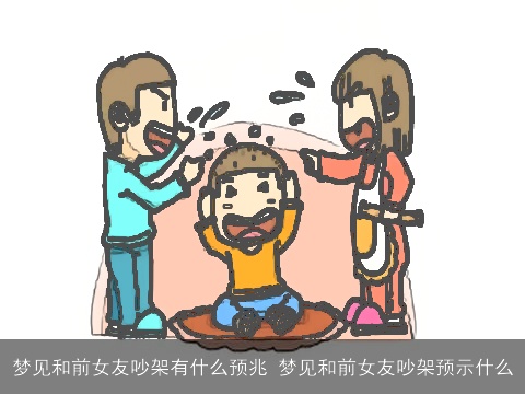 梦见和前女友吵架有什么预兆 梦见和前女友吵架预示什么