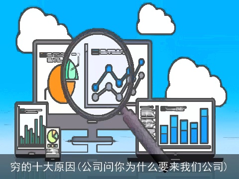 穷的十大原因(公司问你为什么要来我们公司)