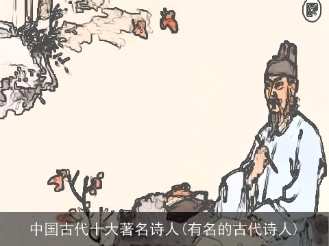 中国古代十大著名诗人(有名的古代诗人)